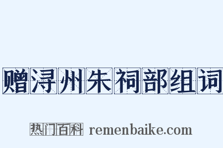 赠浔州朱祠部组词是什么意思的图片